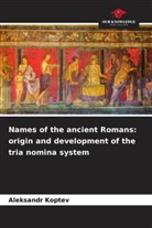 Aleksandr Koptev - Names of the ancient Romans: origin and development of the tria nomina system