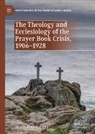 Dan D. Cruickshank - The Theology and Ecclesiology of the Prayer Book Crisis, 1906-1928
