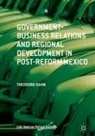 Theodore Kahn - Government-Business Relations and Regional Development in Post-Reform Mexico