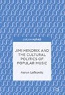 Aaron Lefkovitz - Jimi Hendrix and the Cultural Politics of Popular Music