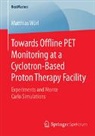 Matthias Würl - Towards Offline PET Monitoring at a Cyclotron-Based Proton Therapy Facility