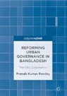 Pranab Kumar Panday - Reforming Urban Governance in Bangladesh