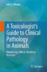 John E Whalan, John E. Whalan - A Toxicologist's Guide to Clinical Pathology in Animals