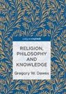 Gregory W. Dawes - Religion, Philosophy and Knowledge