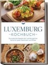 Leonie Schmit - Luxemburg Kochbuch: Die leckersten Rezepte der luxemburgischen Küche für jeden Geschmack und Anlass - inkl. Suppen, Fingerfood, Aufstrichen & Getränken