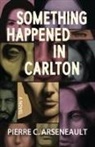 Pierre C Arseneault - Something Happened in Carlton