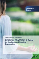 Sarath Thomas Chamakalayil - PEACE IN PRACTICE: A Guide to Healing and Suicide Prevention