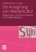 Monika Elsler - Die Aneignung von Medienkultur - Rezipienten, politische Akteure und Medienakteure
