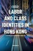 C. Lee - Labor and Class Identities in Hong Kong Class Processes in a Neoliberal Global City