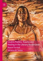 Adrianna M Santos, Adrianna M. Santos - Cicatrix Poetics, Trauma and Healing in the Literary Borderlands