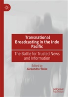 Alexandra Wake - Transnational Broadcasting in the Indo Pacific