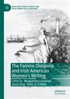 Marguérite Corporaal, Peter D ONeill, Jason King, Peter D. O’Neill, Peter D. O'Neill - The Famine Diaspora and Irish American Women's Writing