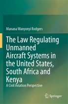 Manana Wanyonyi Rodgers - The Law Regulating Unmanned Aircraft Systems in the United States, South Africa and Kenya