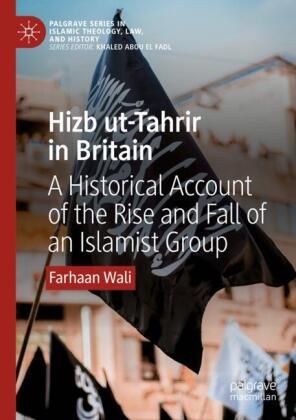 Farhaan Wali - Hizb ut-Tahrir in Britain - A Historical Account of the Rise and Fall of an Islamist Group