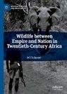 Jeff Schauer - Wildlife between Empire and Nation in Twentieth-Century Africa
