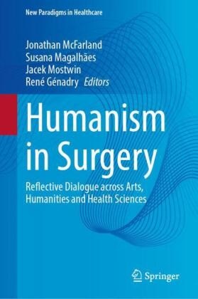 René Genadry, Susana Magalhaes, Jonathan McFarland, Jacek Mostwin, Jacek Mostwin et al - Humanism in Surgery - Reflective Dialogue across Arts, Humanities and Health Sciences