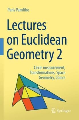Paris Pamfilos - Lectures on Euclidean Geometry - Volume 2 - Circle measurement, Transformations, Space Geometry, Conics