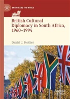 Daniel J Feather, Daniel J. Feather - British Cultural Diplomacy in South Africa, 1960-1994