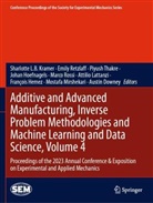 Austin Downey, François Hemez, Johan Hoefnagels, Sharlotte L.B. Kramer, Attilio Lattanzi, Mostafa Mirshekari... - Additive and Advanced Manufacturing, Inverse Problem Methodologies and Machine Learning and Data Science, Volume 4