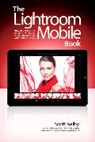 Scott Kelby - Lightroom Mobile Book, The: How to extend the power of what you do in Lightroom to your mobile devices