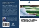 Sarath Thomas Chamakalayil - FRIEDEN IN DER PRAXIS: Ein Leitfaden für Heilung und Suizidprävention