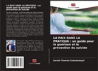 Sarath Thomas Chamakalayil - LA PAIX DANS LA PRATIQUE : un guide pour la guérison et la prévention du suicide