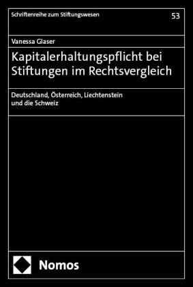 Vanessa Glaser - Kapitalerhaltungspflicht bei Stiftungen im Rechtsvergleich - Deutschland, Österreich, Liechtenstein und die Schweiz