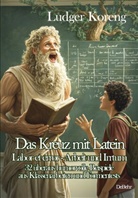 Ludger Koreng - Das Kreuz mit Latein - Labor et error - Arbeit und Irrtum - 32 überaus humorvolle Beispiele aus Klassenarbeiten und Formentests