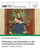 Katharina Weigand et al., Katharina Weigand - Stiftungen und Stipendien an der Ludwig-Maximilians-Universität. Ingolstadt · Landshut · München