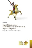 Bruno Etan - Esprit Séducteur de l'Antichrist. Ses loups cruels à la peau d'Agneau