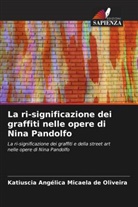 Katiuscia Angélica Micaela de Oliveira - La ri-significazione dei graffiti nelle opere di Nina Pandolfo