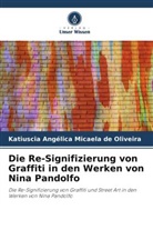 Katiuscia Angélica Micaela de Oliveira - Die Re-Signifizierung von Graffiti in den Werken von Nina Pandolfo