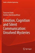 Anirban Bandyopadhyay, Tanusree Dutta - Emotion, Cognition and Silent Communication: Unsolved Mysteries