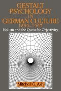 Mitchell G. Ash,  Ash Mitchell G., Mitchell G. Ash, William R. Woodward - Gestalt Psychology in German Culture, 1890-1967 - Holism and the Quest for Objectivity