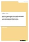 Anonymous, Andreas Cheler - Steuervermeidung durch internationale Unternehmen. Wege zu einer gleichmäßigeren Besteuerung