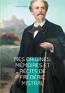 Frédéric Mistral - Mes Origines; Mémoires et Récits de Frédéric Mistral