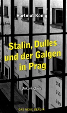 Hartmut König - Stalin, Dulles und der Galgen in Prag