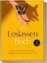 Stefanie Schulte - Dein Loslassen Buch: 100 Tools zum Loslassen und 6 Minuten Übungen für den Alltag | Einfach und nachhaltig belastende Gedanken, Prägungen & negative Selbstüberzeugungen loslassen - 30 Tage Challenge