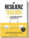 Markus Becker - Die Resilienz Toolbox: 100 Tools und 6-Minuten-Übungen für mehr Resilienz - Einfache und effektive Strategien für mehr Selbstwirksamkeit, Flexibilität und sozialen Halt – 30-Tage-Challenge & Tagebuch Resilienz: 100 Tools und 6-Minuten-Übungen für mehr Resilienz - Einfache und effektive Strategien...
