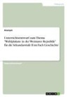 Anonymous - Unterrichtsentwurf zum Thema "Wahlplakate in der Weimarer Republik" für die Sekundarstufe II im Fach Geschichte
