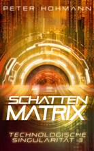 Peter Hohmann, Peter Hohmann - Schattenmatrix (Technologische Singularität 3)