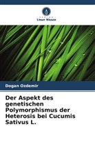 Dogan Ozdemir - Der Aspekt des genetischen Polymorphismus der Heterosis bei Cucumis Sativus L.
