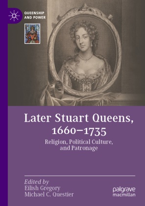 C Questier, Eilish Gregory, Michael C. Questier - Later Stuart Queens, 1660-1735 Religion, Political Culture, and Patronage