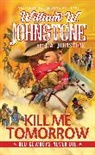 J A Johnstone, J.A. Johnstone, William W Johnstone, William W. Johnstone - Kill Me Tomorrow