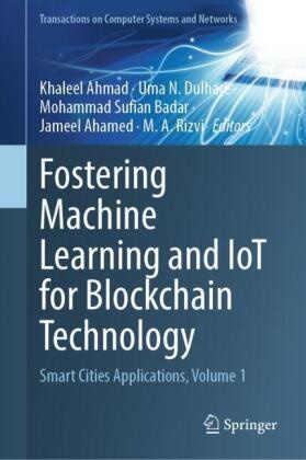Jameel Ahamed, Khaleel Ahmad, Mohammad Sufian Badar, Uma N Dulhare, Uma N. Dulhare, Uma N Dulhare... - Fostering Machine Learning and IoT for Blockchain Technology - Smart Cities Applications, Volume 1