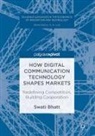 Swati Bhatt - How Digital Communication Technology Shapes Markets