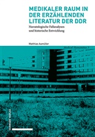 Matthias Aumüller - Medikaler Raum in der erzählenden Literatur der DDR