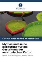 Aldenize Pinto de Melo do Nascimento - Mythos und seine Bedeutung für die Gestaltung der amazonischen Kultur