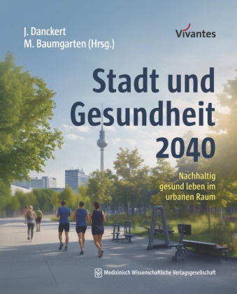 Baumgarten, Mina Baumgarten, Baumgarten (Dr.), Danckert, Johannes Danckert, … - Stadt und Gesundheit 2040 Nachhaltig gesund leben im urbanen Raum