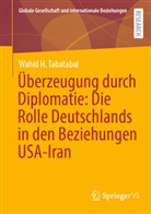 Wahid H Tabatabai, Wahid H. Tabatabai - Überzeugung durch Diplomatie: Die Rolle Deutschlands in den Beziehungen USA-Iran